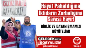 Hayat Pahalılığına, İktidarın Zorbalığına ve Savaşa Hayır! Birlik ve Dayanışmamızı Büyütelim