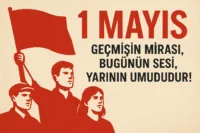 1 Mayıs Geçmişin Mirası, Bugünün Sesi, Yarının Umududur!