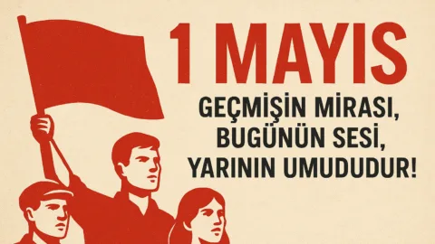 1 Mayıs Geçmişin Mirası, Bugünün Sesi, Yarının Umududur!
